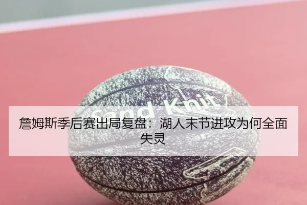 詹姆斯季后赛出局复盘：湖人末节进攻为何全面失灵