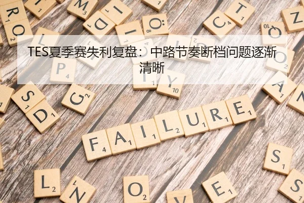 TES夏季赛失利复盘：中路节奏断档问题逐渐清晰